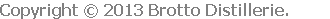 Copyright © 2013 Brotto Distillerie.        